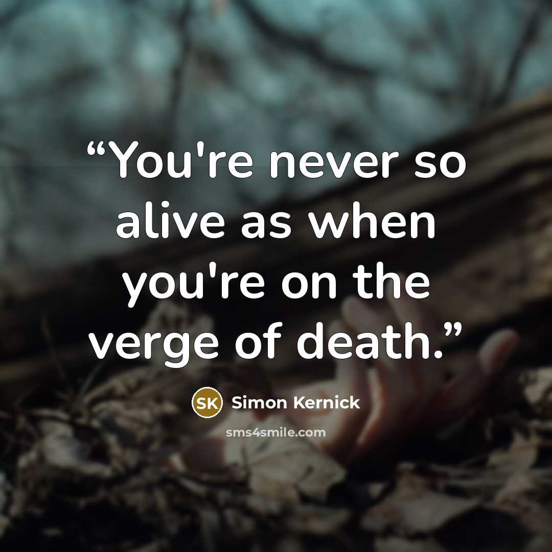 “You're never so alive as when you're on the verge of death.” quote by Simon Kernick