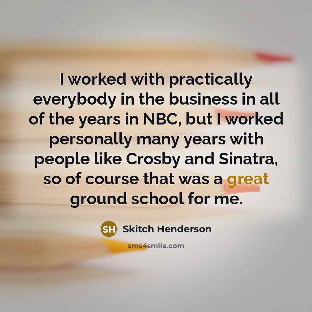 “I worked with practically everybody in the business in all…” quote by Skitch Henderson