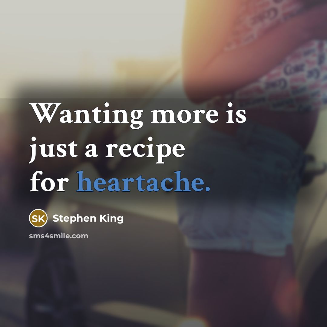 “Wanting more is just a recipe for heartache.…” quote by Stephen King