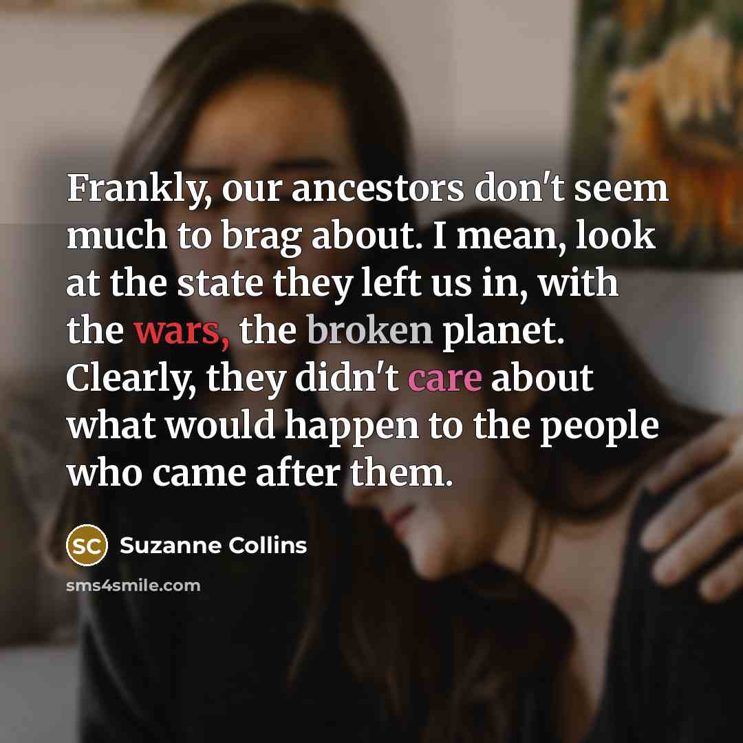 “Frankly, our ancestors don't seem much to brag about. I…” quote by Suzanne Collins