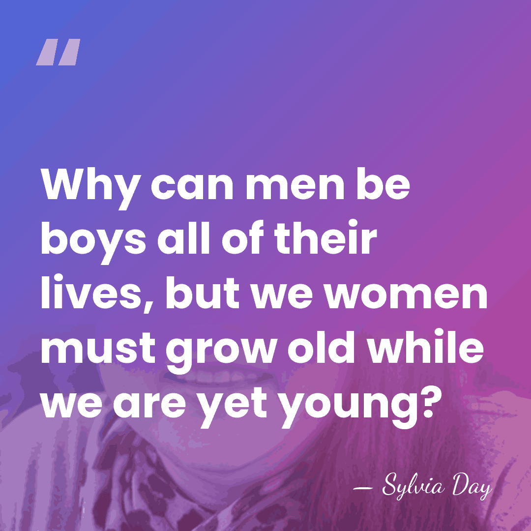 Why can men be boys all of their lives, but we women&hellip; - Sylvia Day