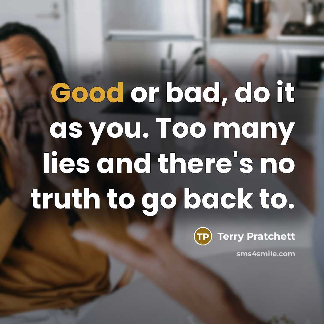 “Good or bad, do it as you. Too many lies…” quote by Terry Pratchett