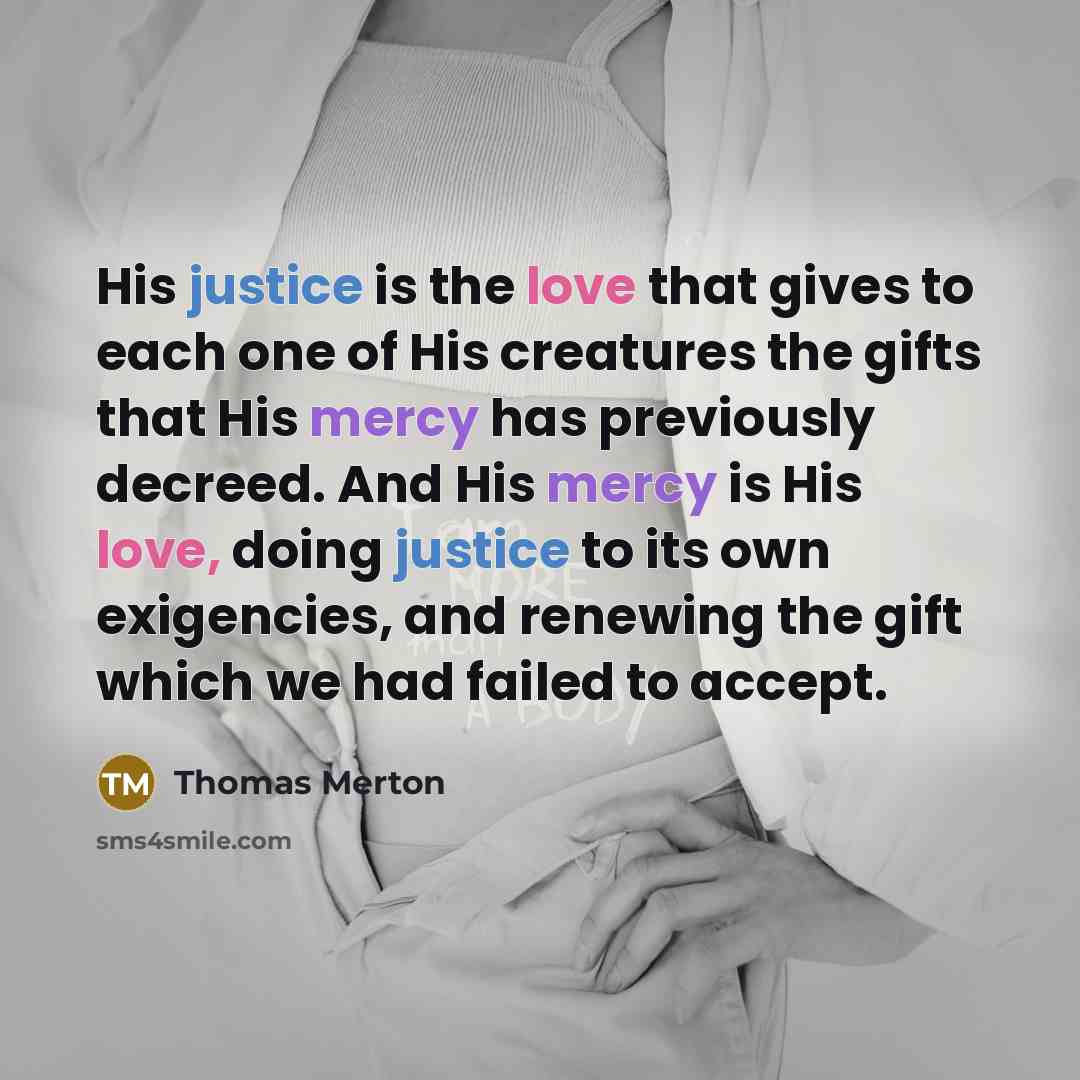 “His justice is the love that gives to each one…” quote by Thomas Merton