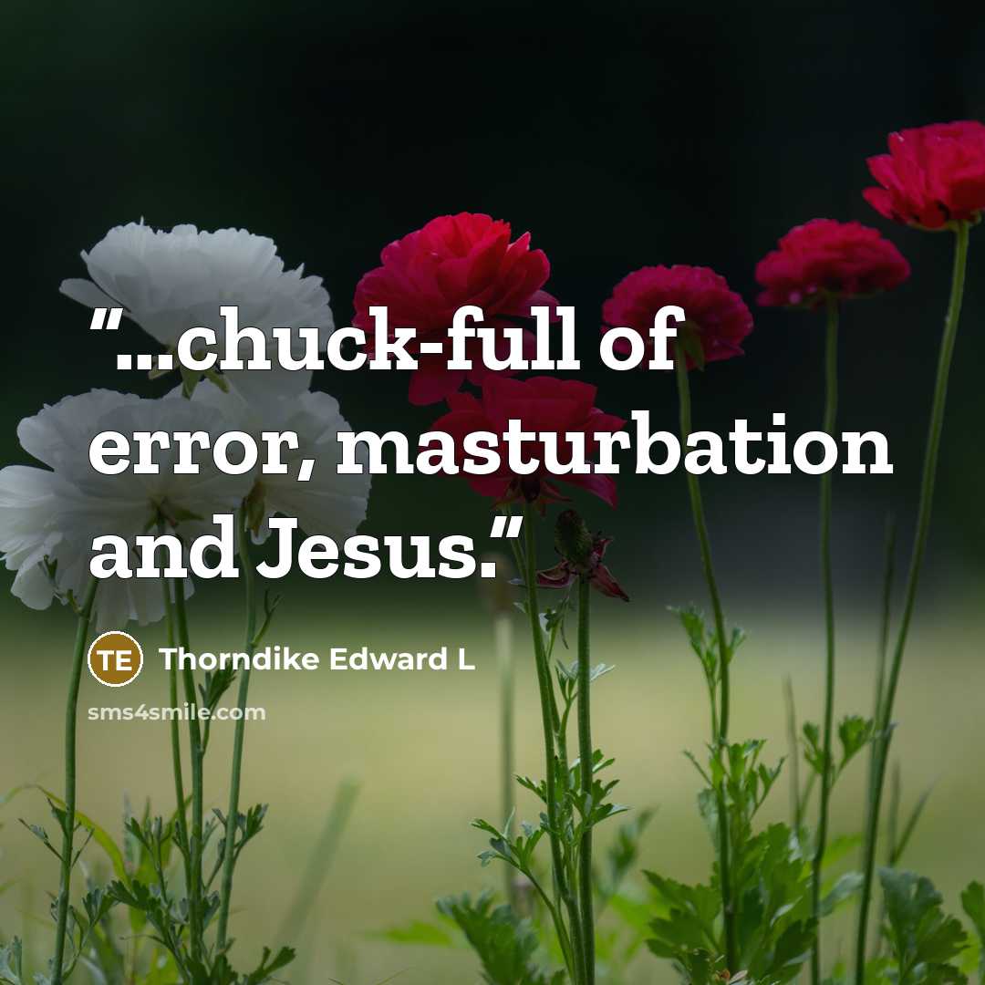“...chuck-full of error, masturbation and Jesus.” quote by Thorndike Edward L