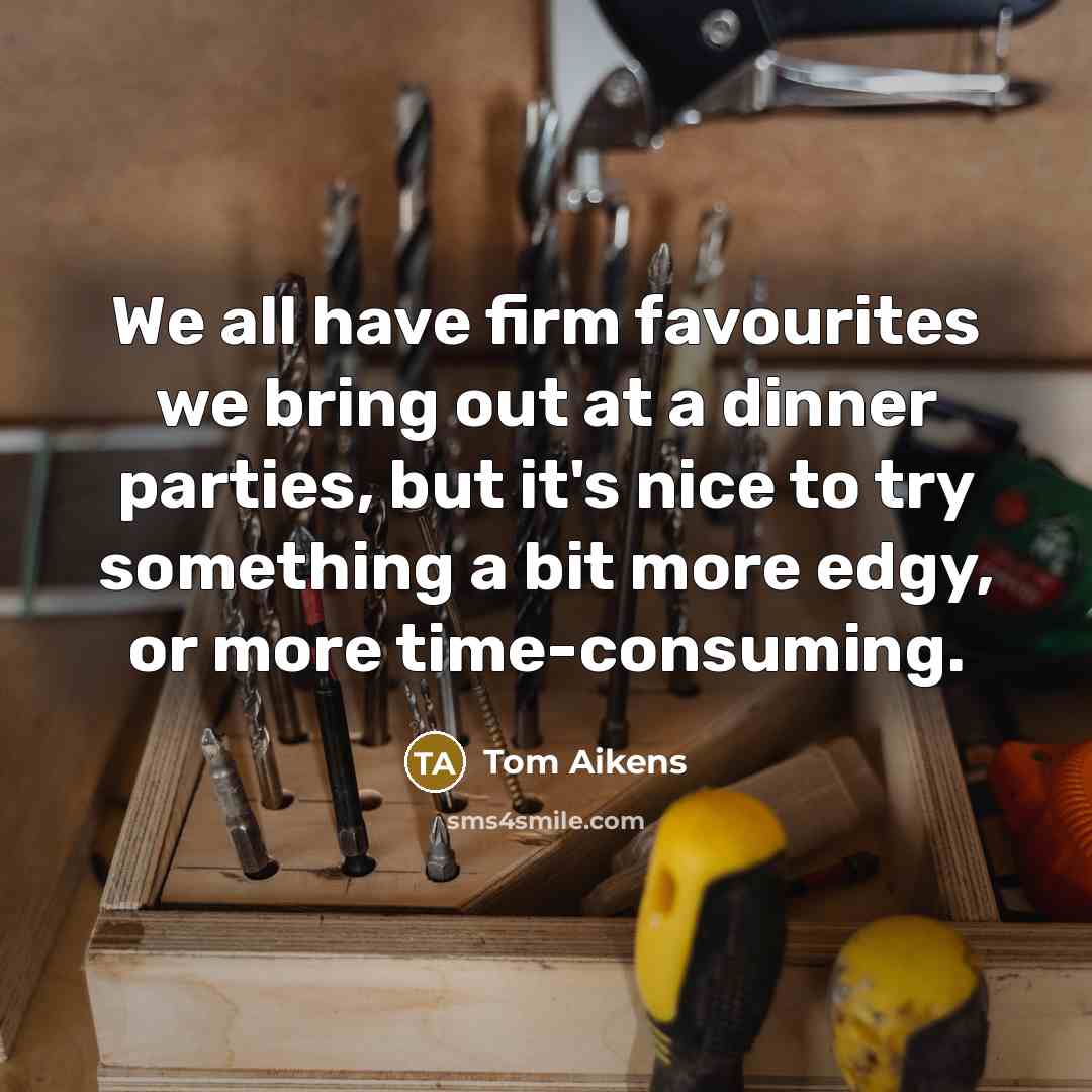 “We all have firm favourites we bring out at a…” quote by Tom Aikens