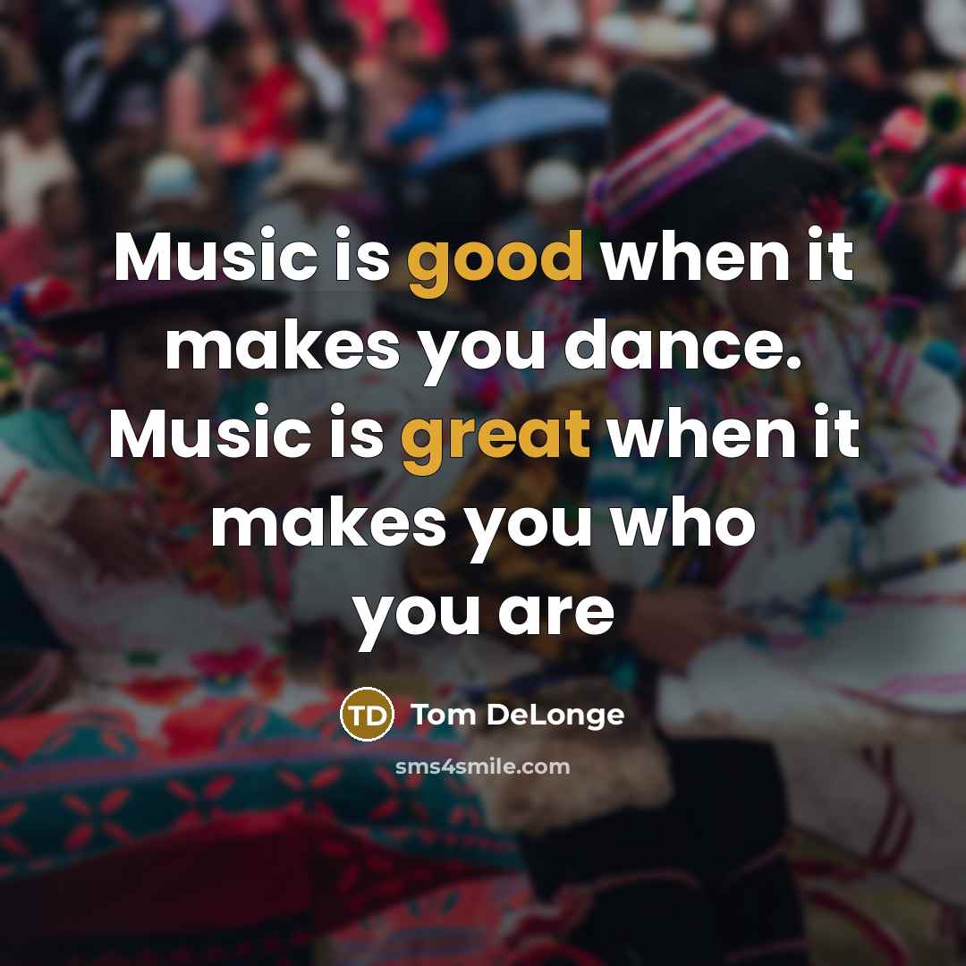 “Music is good when it makes you dance. Music is great when it makes you who you are” quote by Tom DeLonge