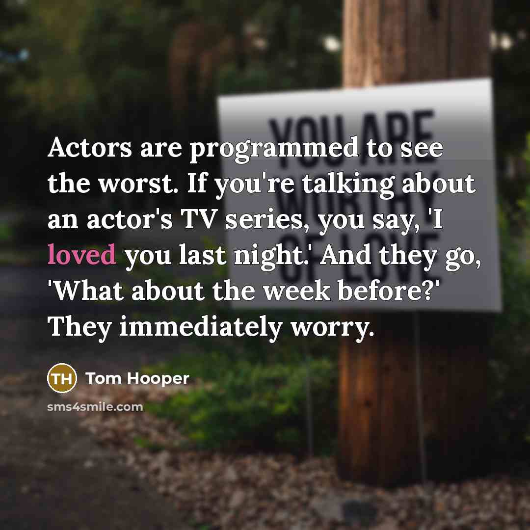 “Actors are programmed to see the worst. If you're talking…” quote by Tom Hooper