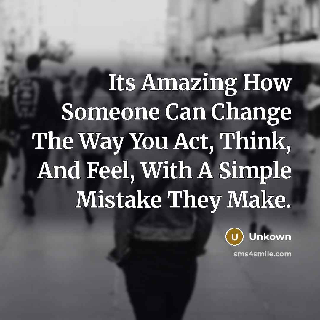 “Its Amazing How Someone Can Change The Way You Act,…” quote by Unkown