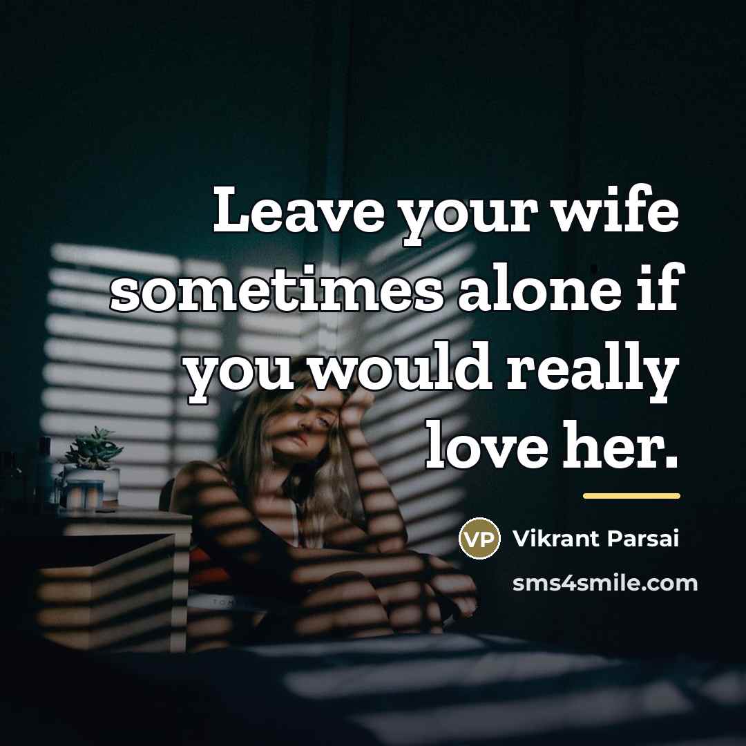 “Leave your wife sometimes alone if you would really love…” quote by Vikrant Parsai