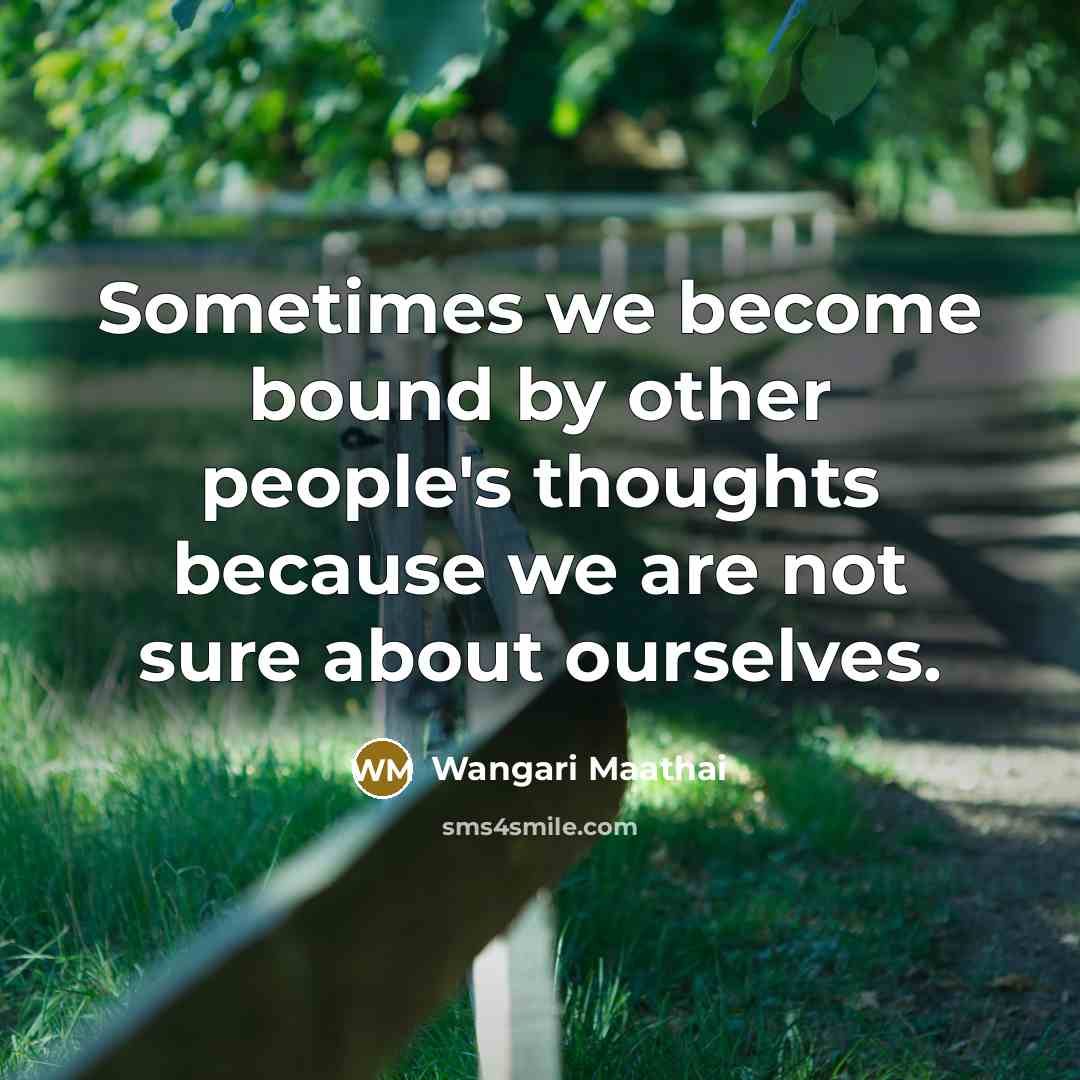 “Sometimes we become bound by other people's thoughts because we…” quote by Wangari Maathai
