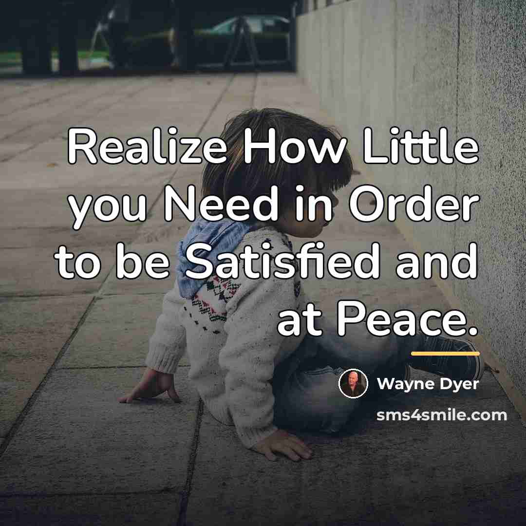 “Realize How Little you Need in Order to be Satisfied…” quote by Wayne Dyer