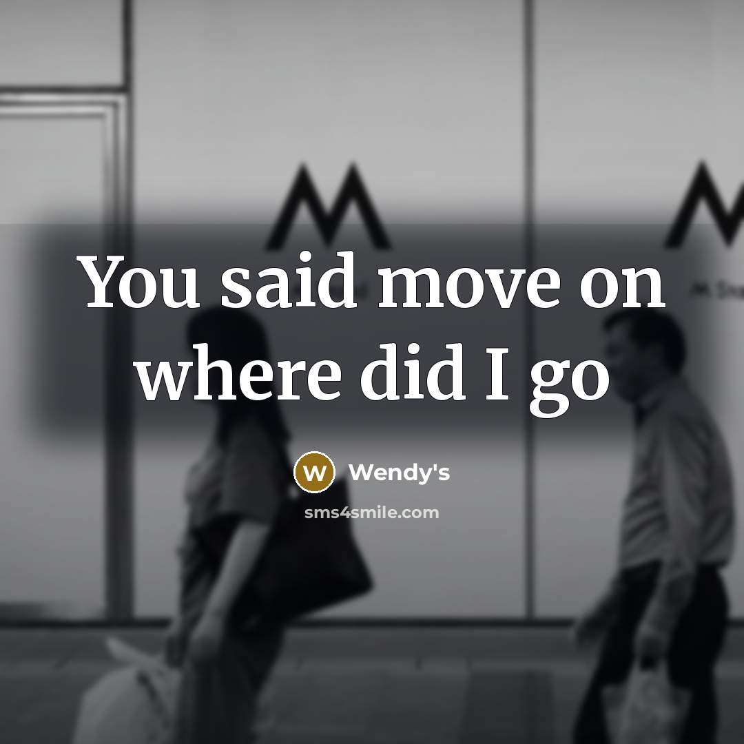 “You said move on where did I go” quote by Wendy's