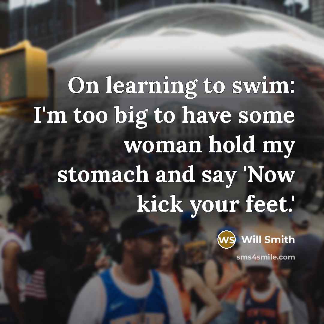 “On learning to swim: I'm too big to have some…” quote by Will Smith