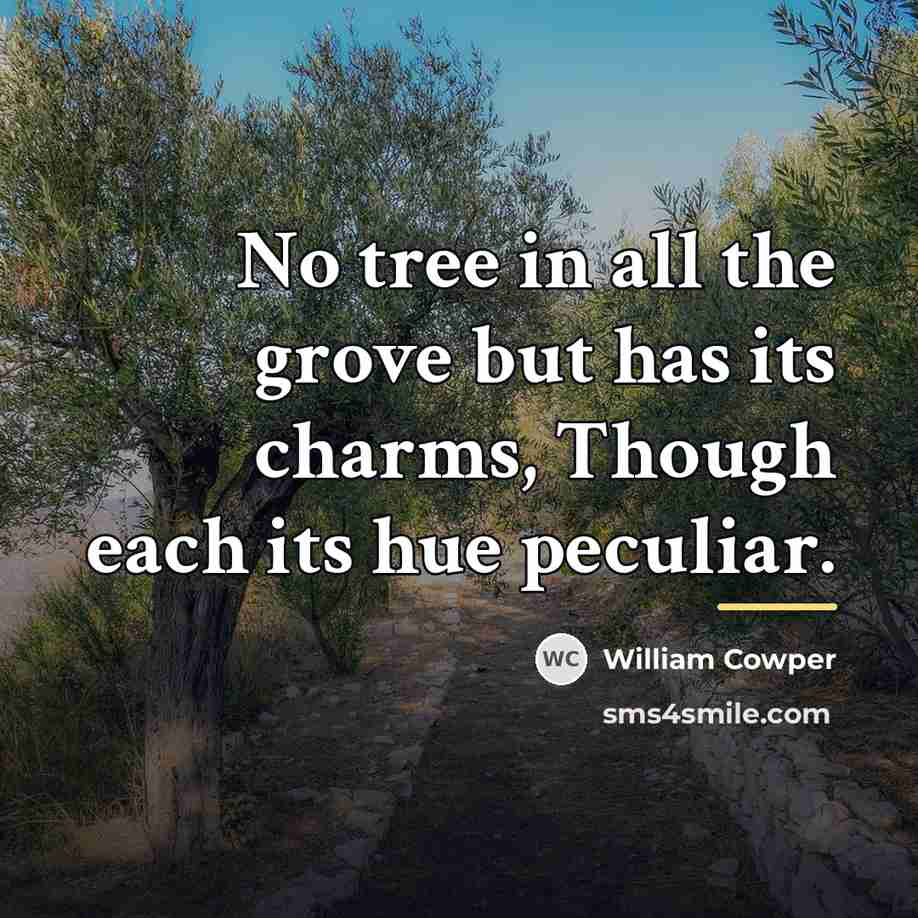 “No tree in all the grove but has its charms,…” quote by William Cowper