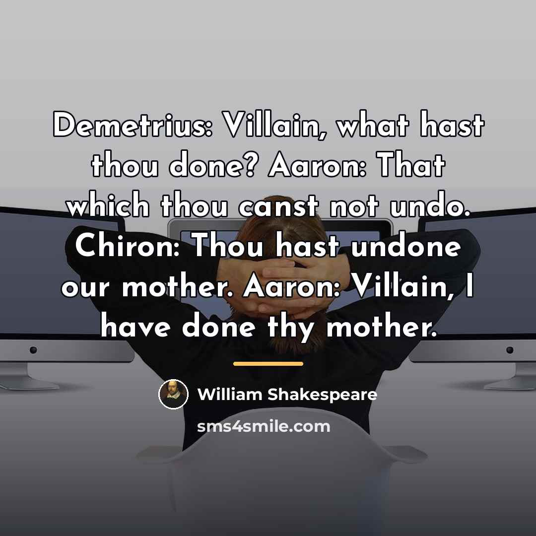 “Demetrius: Villain, what hast thou done? Aaron: That which thou…” quote by William Shakespeare