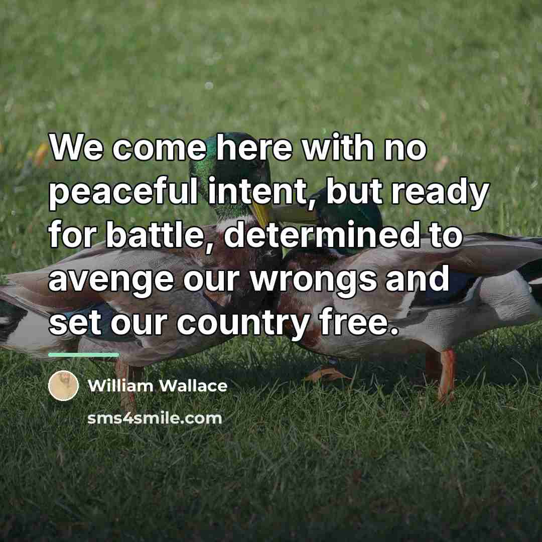 “We come here with no peaceful intent, but ready for…” quote by William Wallace