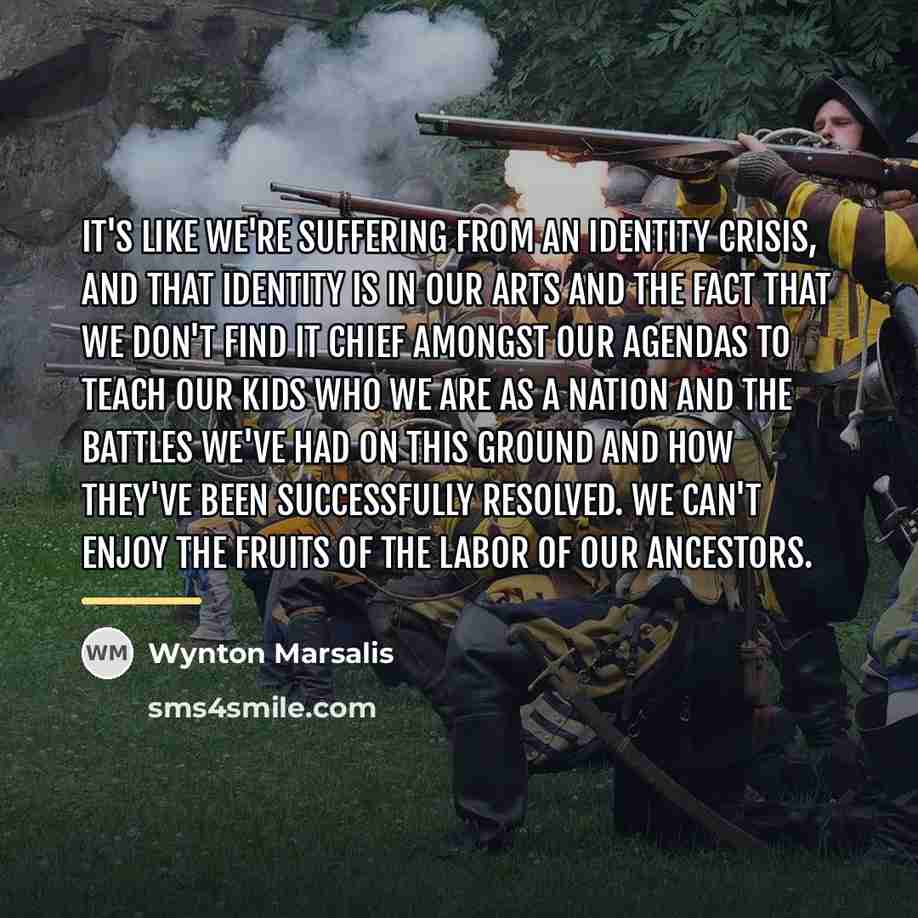 “It's like we're suffering from an identity crisis, and that…” quote by Wynton Marsalis