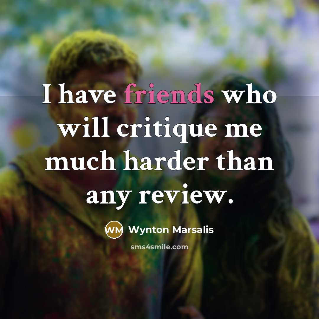 “I have friends who will critique me much harder than…” quote by Wynton Marsalis