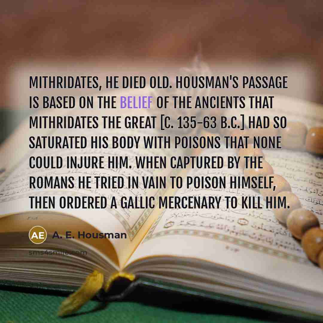 “Mithridates, he died old. Housman's passage is based on the…” quote by A. E. Housman