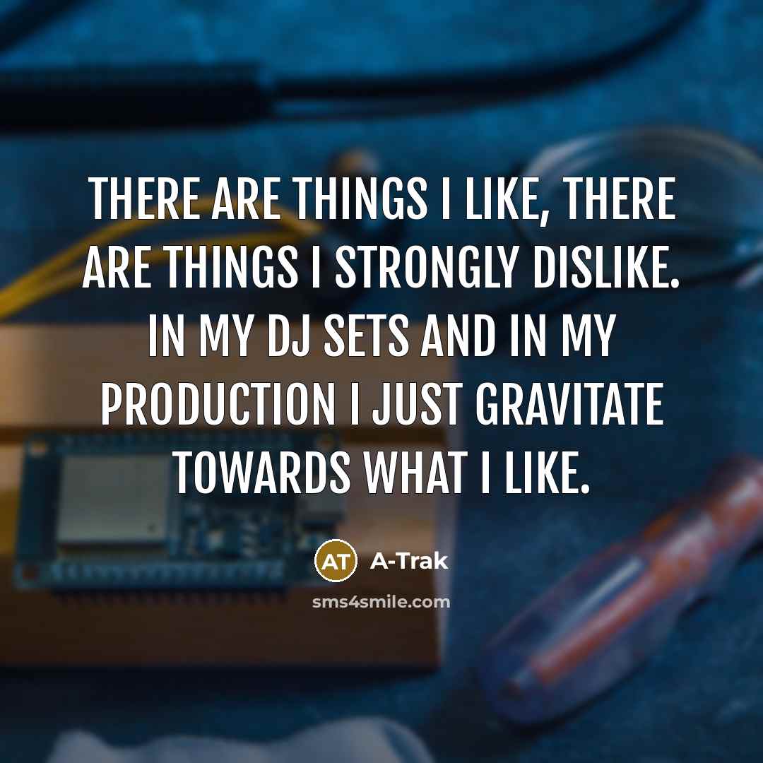 “There are things I like, there are things I strongly…” quote by A-Trak