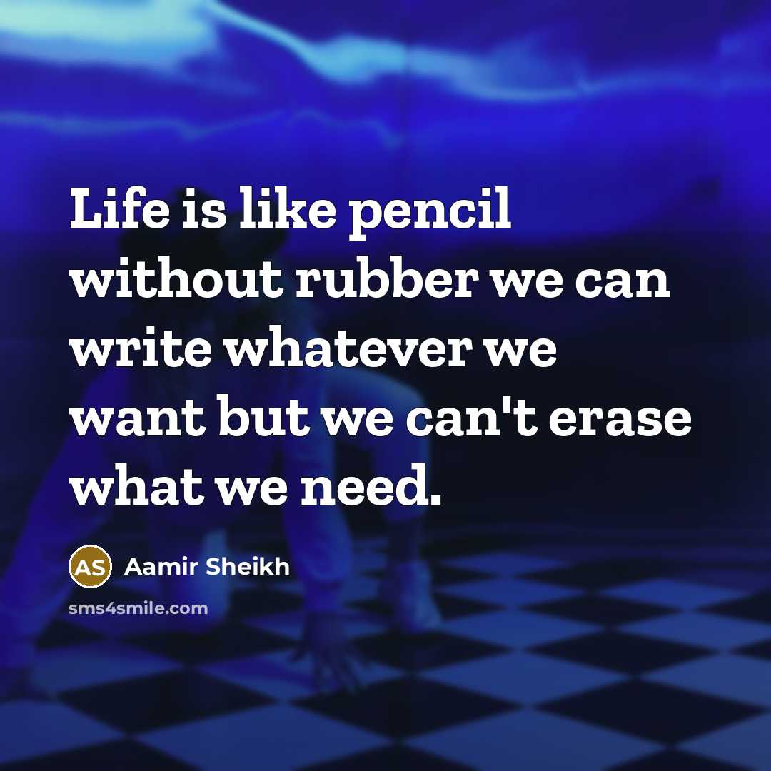 “Life is like pencil without rubber we can write whatever…” quote by Aamir Sheikh