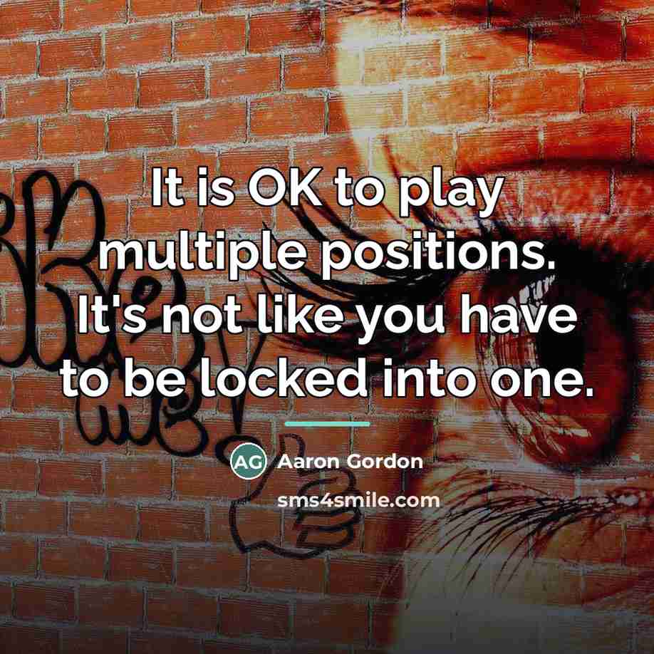 “It is OK to play multiple positions. It's not like…” quote by Aaron Gordon