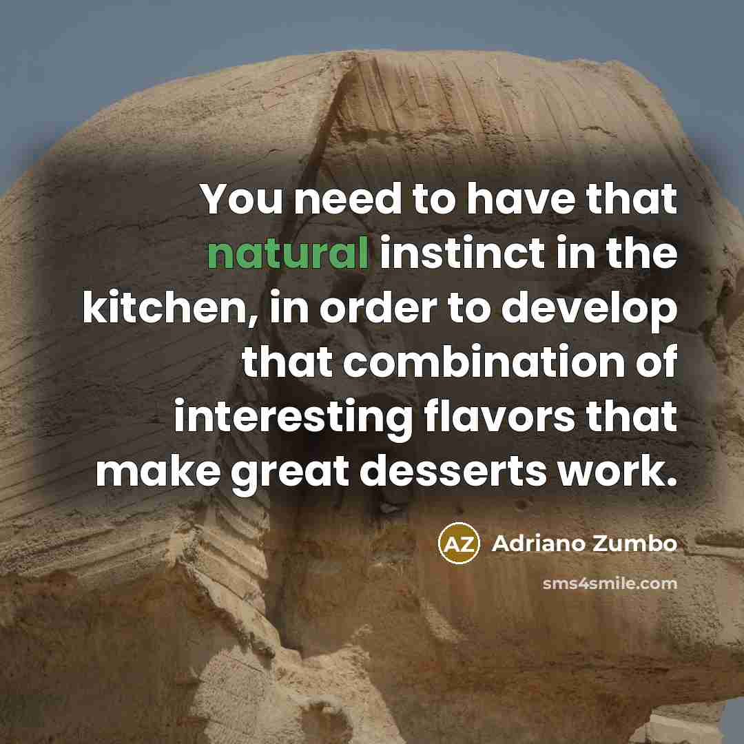“You need to have that natural instinct in the kitchen,…” quote by Adriano Zumbo