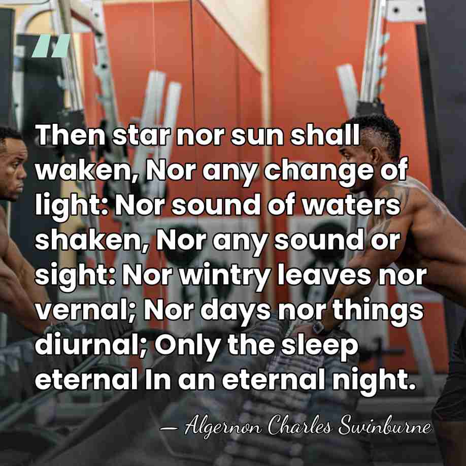 Then star nor sun shall waken, Nor any change of light: Nor&hellip; - Algernon Charles Swinburne