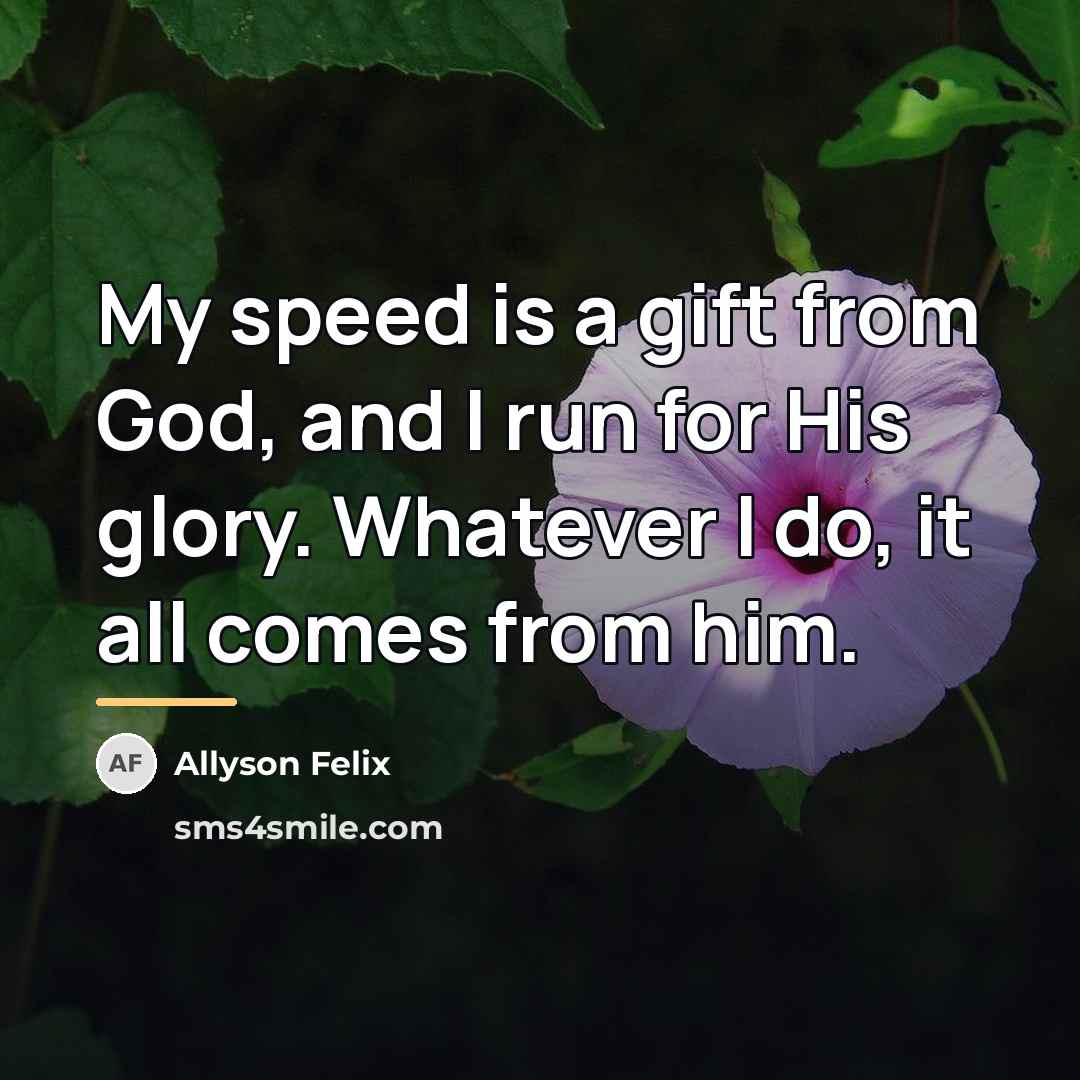 “My speed is a gift from God, and I run…” quote by Allyson Felix