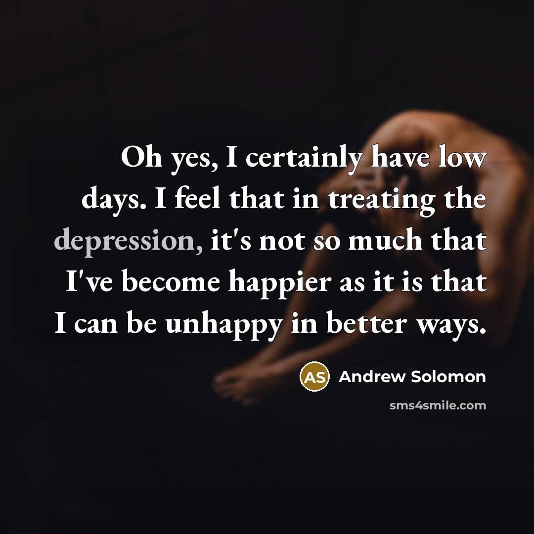 “Oh yes, I certainly have low days. I feel that…” quote by Andrew Solomon