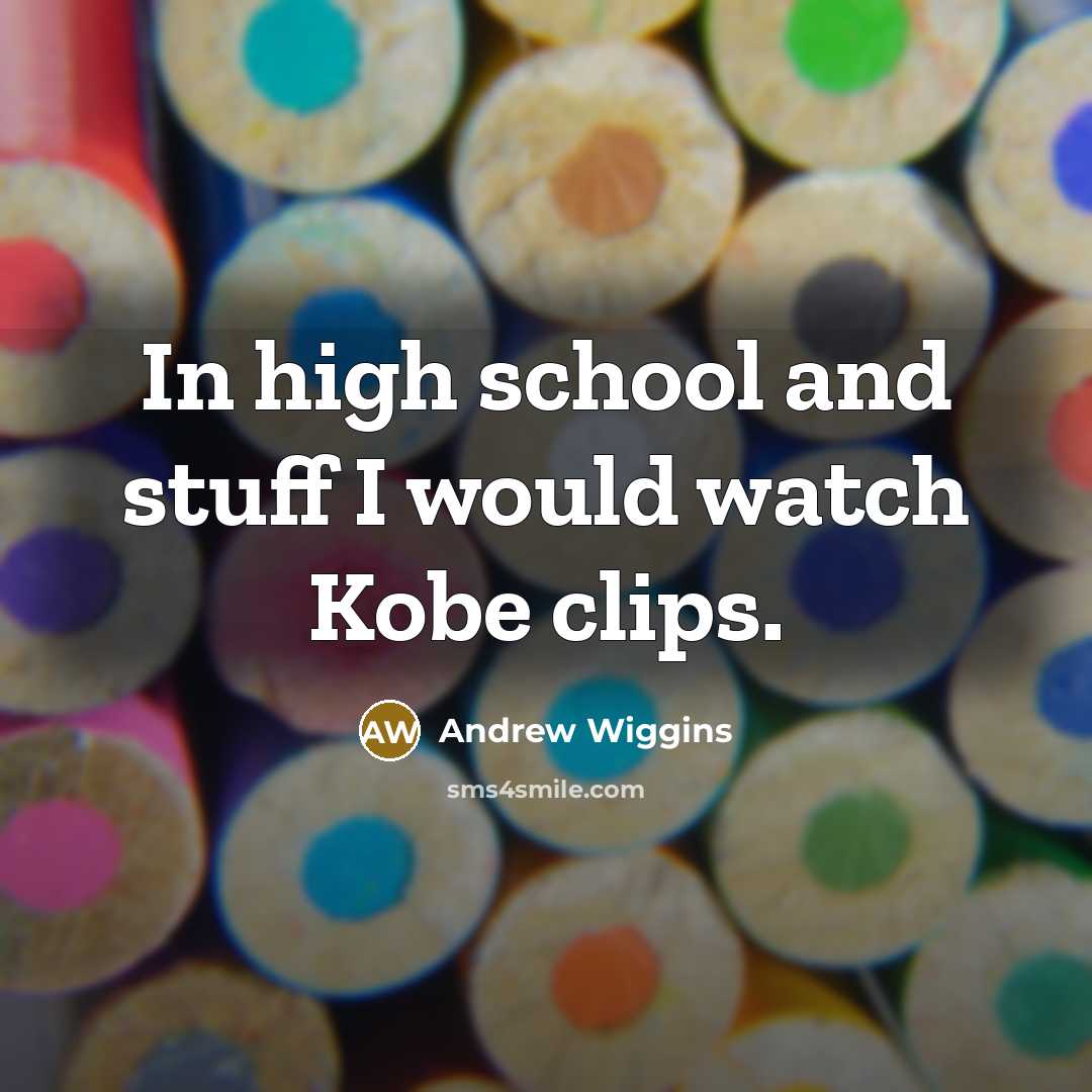“In high school and stuff I would watch Kobe clips.” quote by Andrew Wiggins