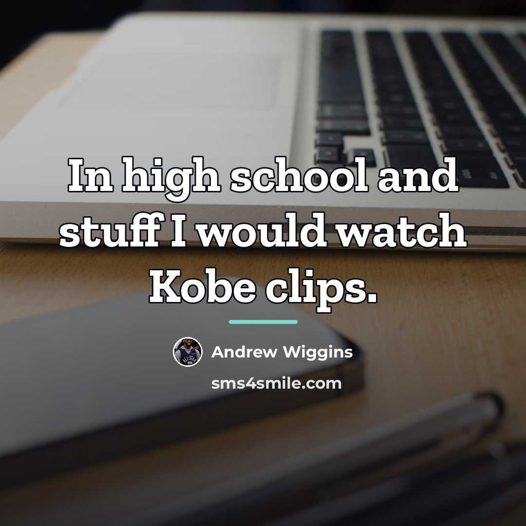 “In high school and stuff I would watch Kobe clips.…” quote by Andrew Wiggins