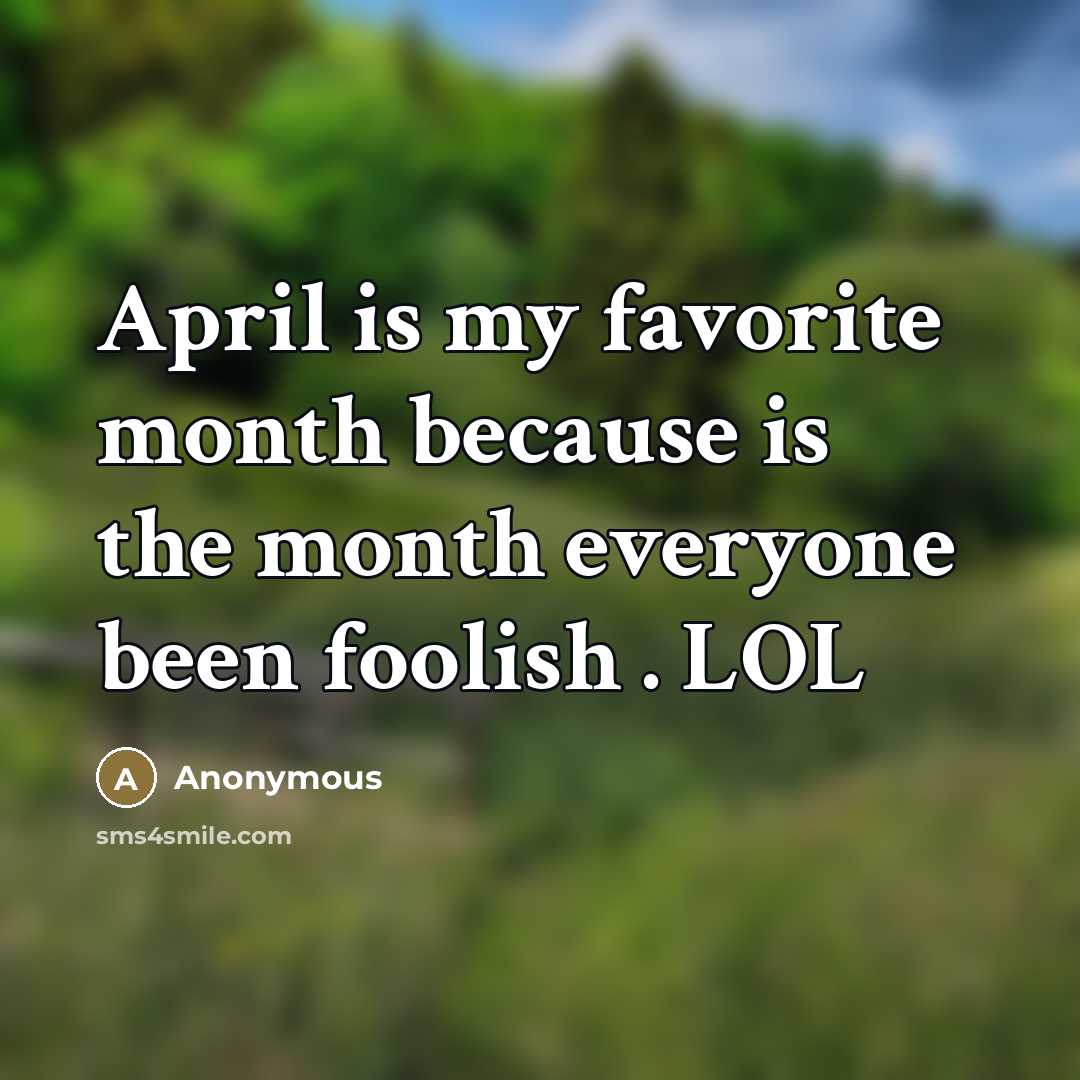 “April is my favorite month because is the month everyone…” quote by Anonymous