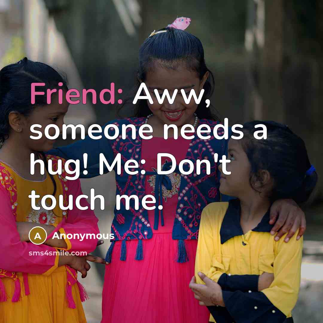 “Friend: Aww, someone needs a hug! Me: Don`t touch me.…” quote by Anonymous