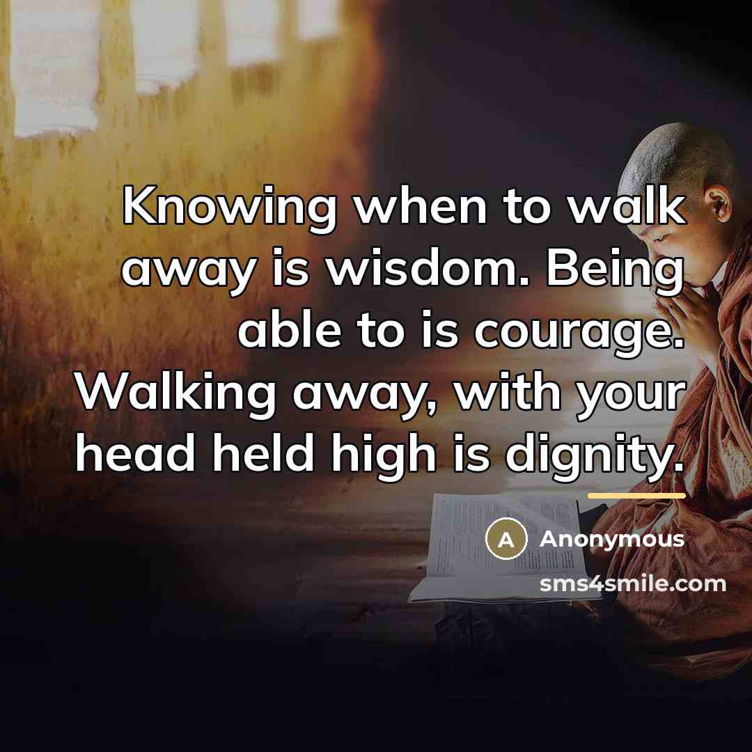 “Knowing when to walk away is wisdom. Being able to…” quote by Anonymous