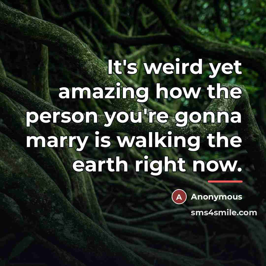 “It's weird yet amazing how the person you're gonna marry…” quote by Anonymous