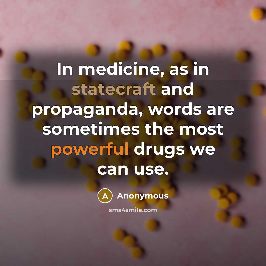 “In medicine, as in statecraft and propaganda, words are sometimes the most powerful drugs we can use.” quote by Anonymous
