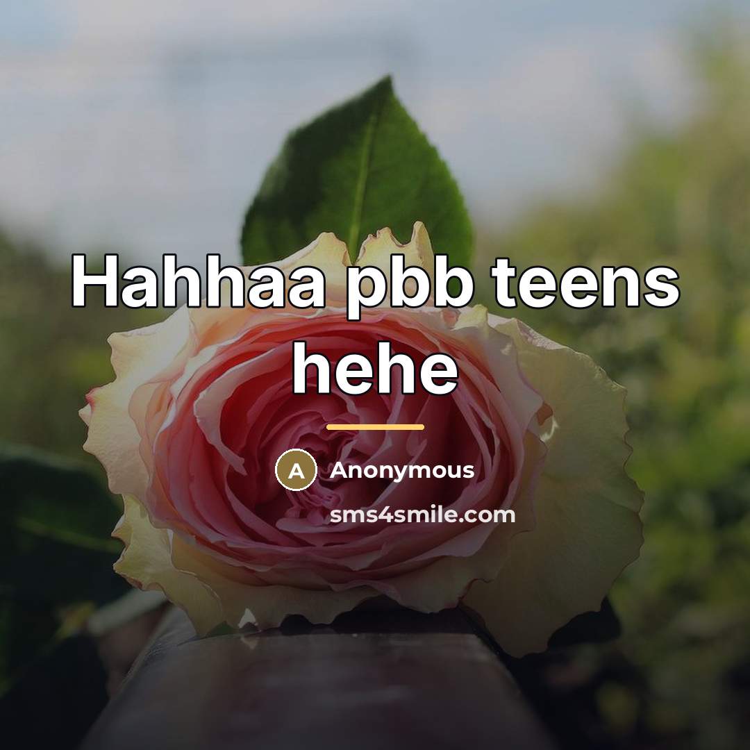 “Hahhaa pbb teens hehe…” quote by Anonymous