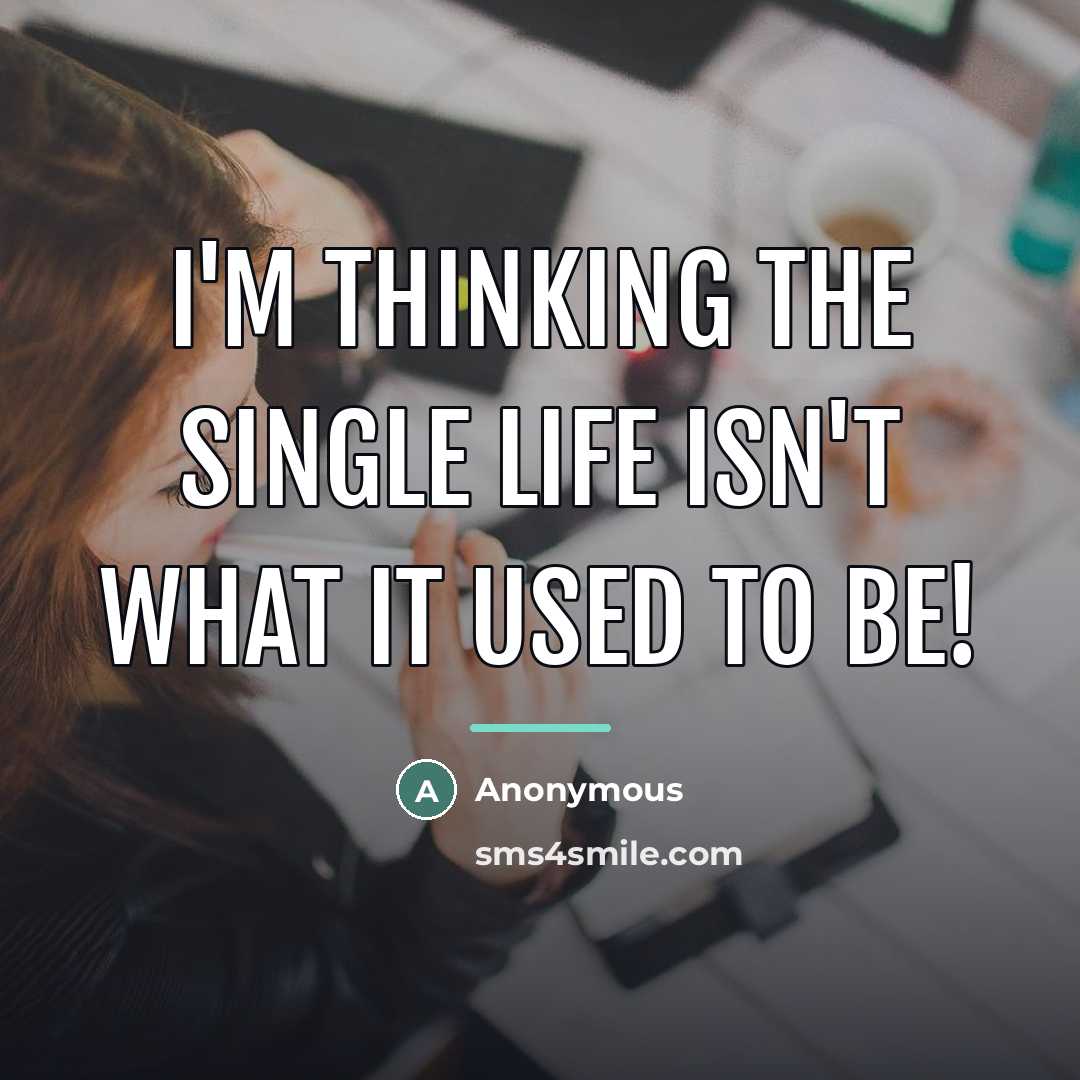 “I'm thinking the single life isn't what it used to…” quote by Anonymous