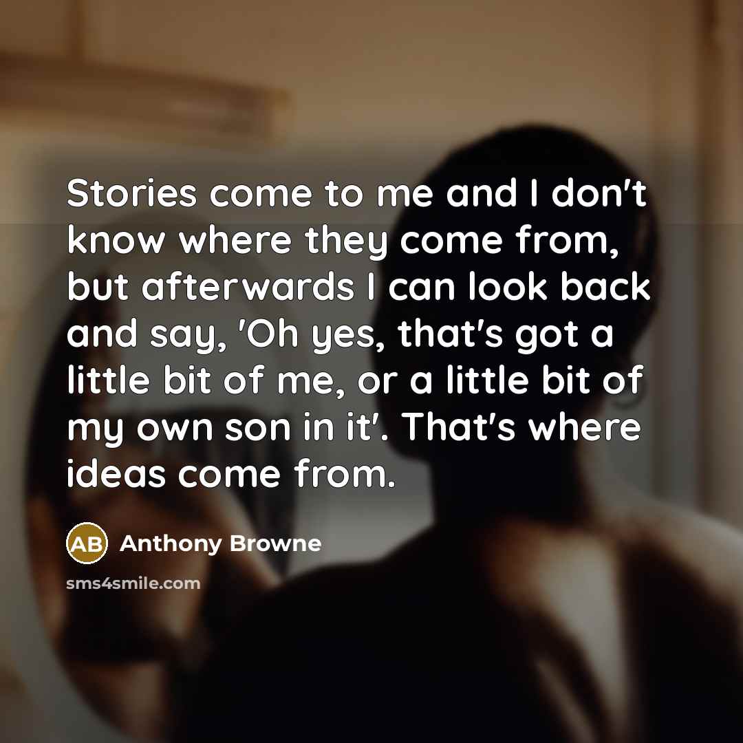 “Stories come to me and I don't know where they…” quote by Anthony Browne