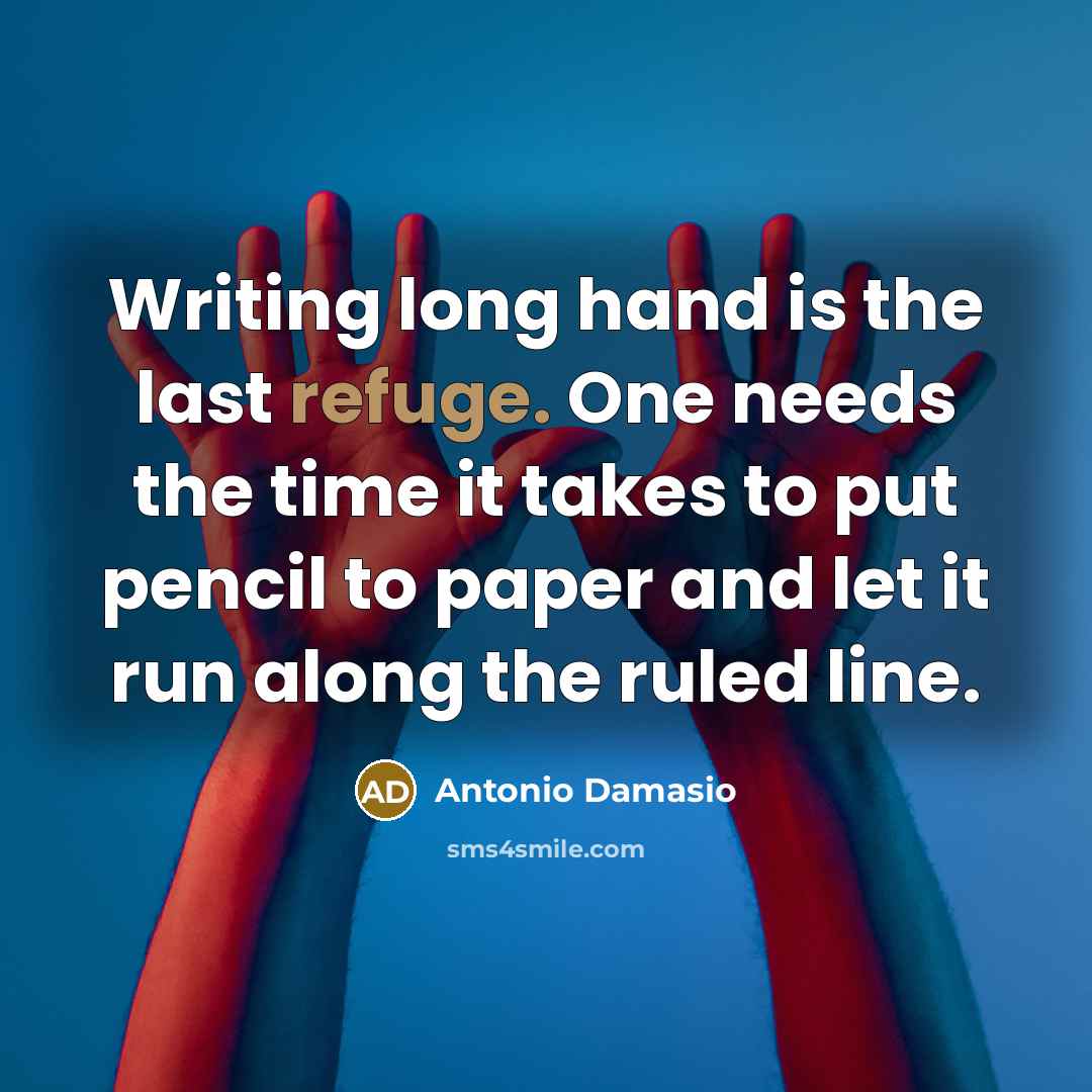 “Writing long hand is the last refuge. One needs the…” quote by Antonio Damasio