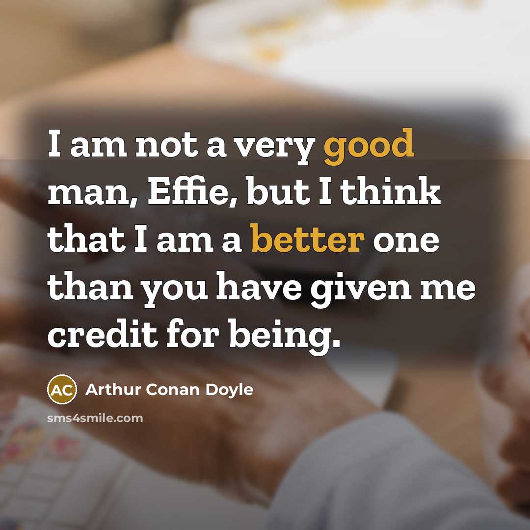 “I am not a very good man, Effie, but I…” quote by Arthur Conan Doyle