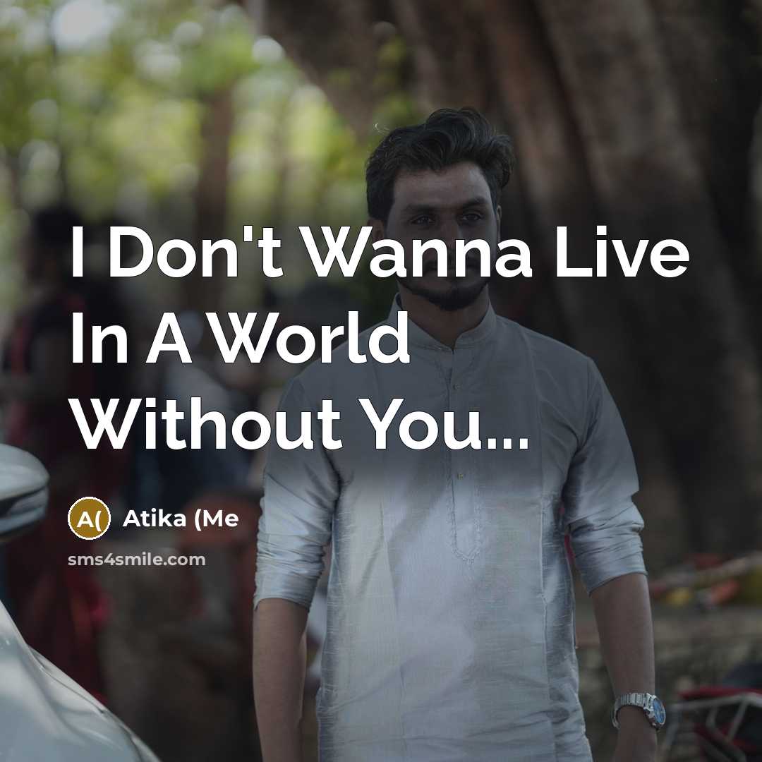 “I Don't Wanna Live In A World Without You...…” quote by Atika (Me