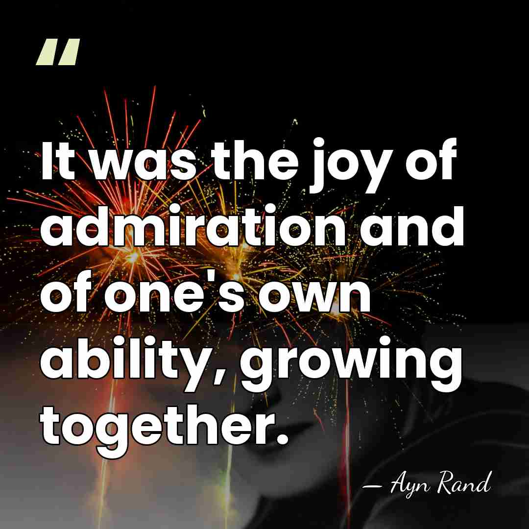 It was the joy of admiration and of one's own ability, growing&hellip; - Ayn Rand