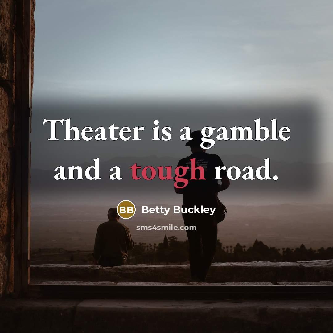 “Theater is a gamble and a tough road.…” quote by Betty Buckley
