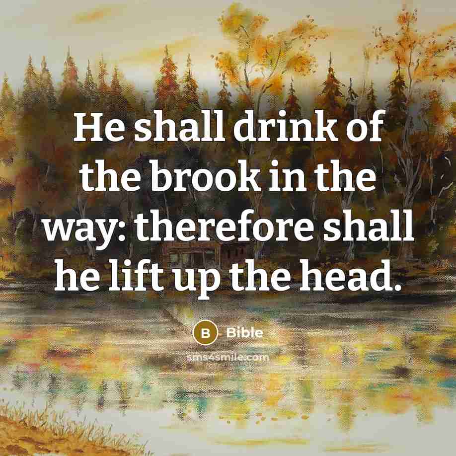 “He shall drink of the brook in the way: therefore…” quote by Bible
