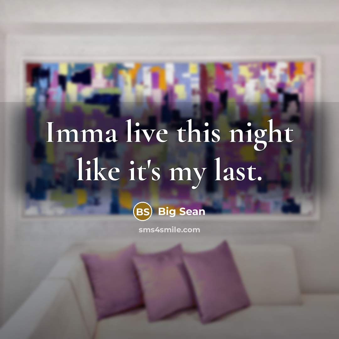 “Imma live this night like it's my last.” quote by Big Sean