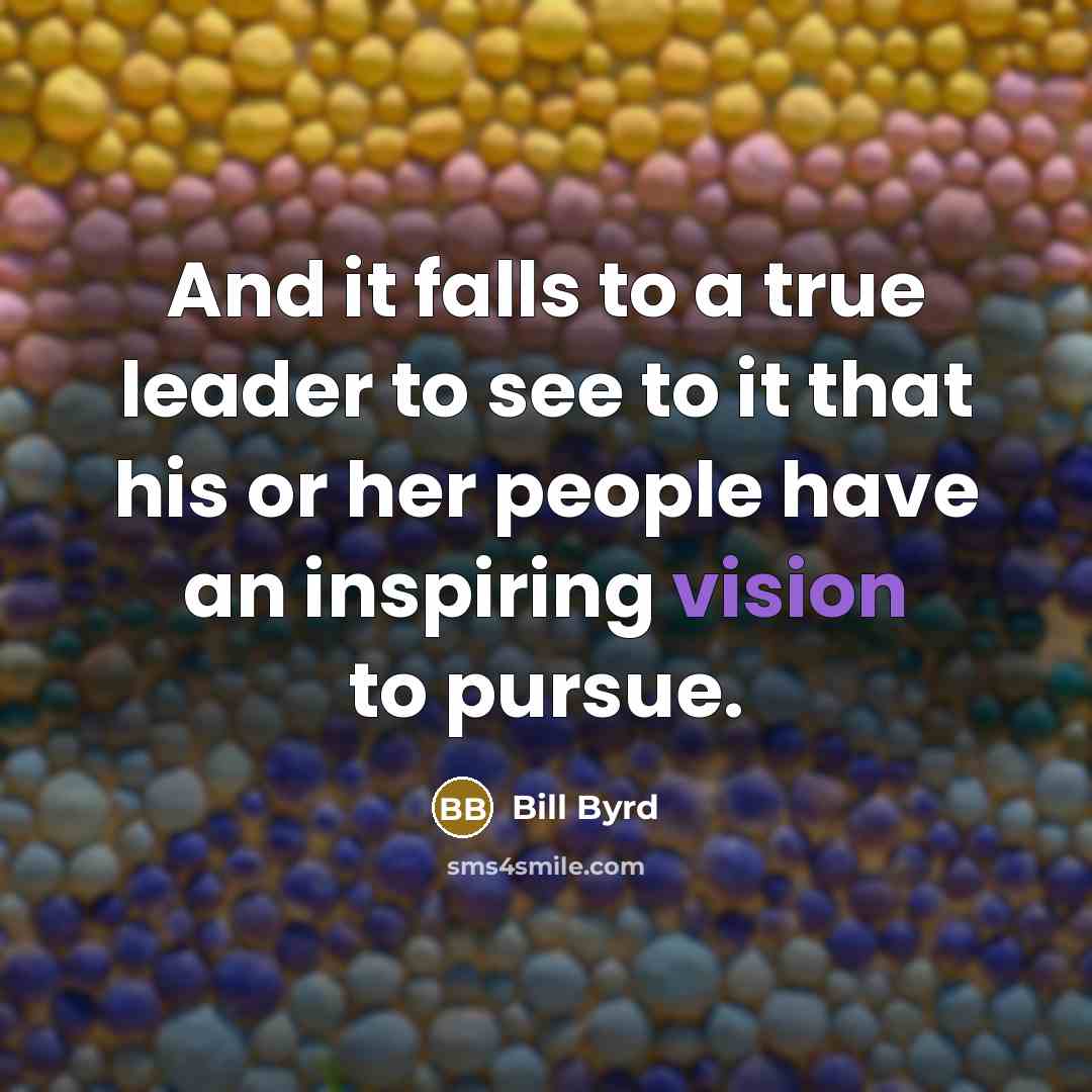 “And it falls to a true leader to see to…” quote by Bill Byrd
