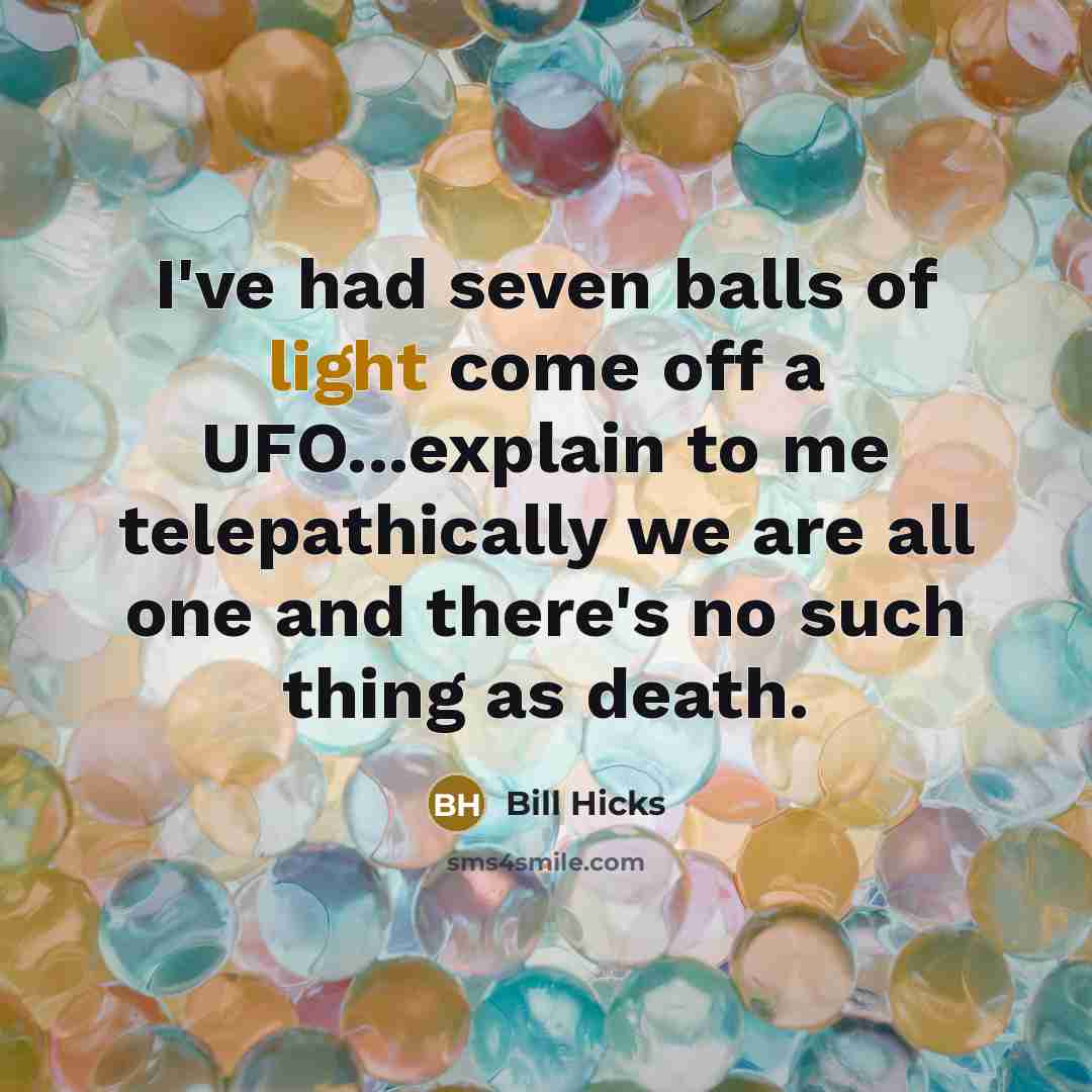 “I've had seven balls of light come off a UFO...explain…” quote by Bill Hicks