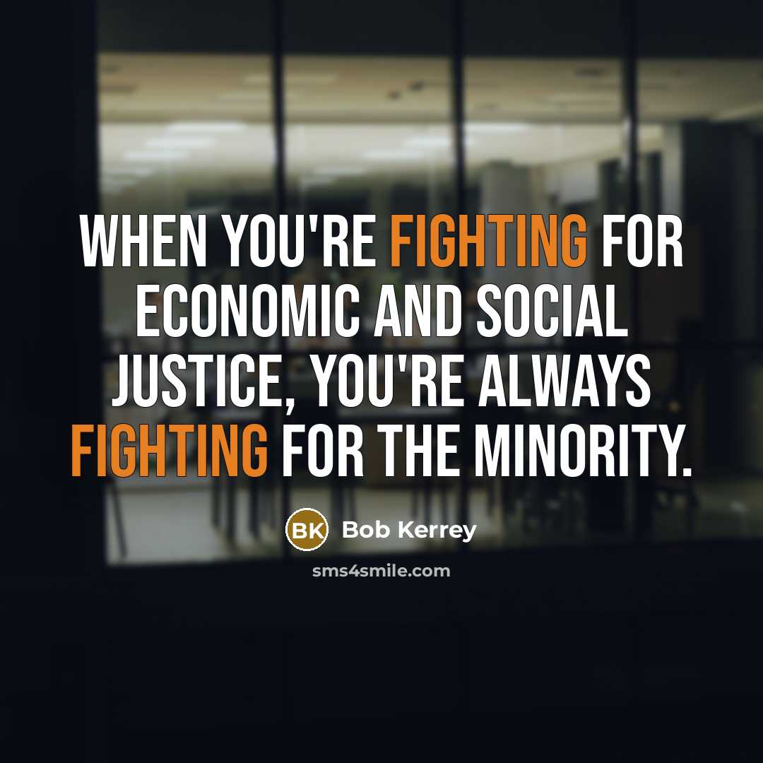 “When you're fighting for economic and social justice, you're always…” quote by Bob Kerrey